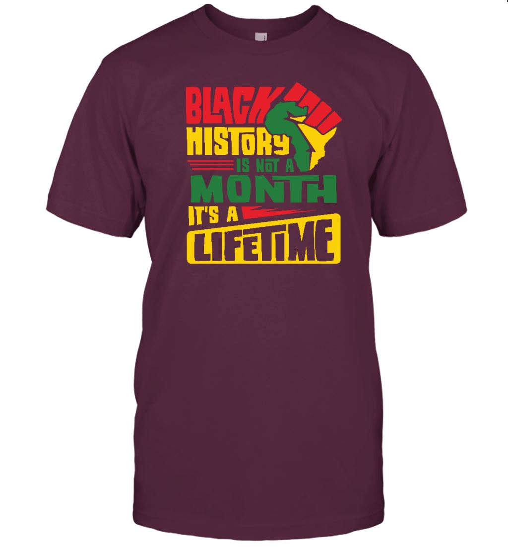 Black History Is Not A Month It's A Lifetime T-shirt Apparel Gearment Unisex T-Shirt Maroon S