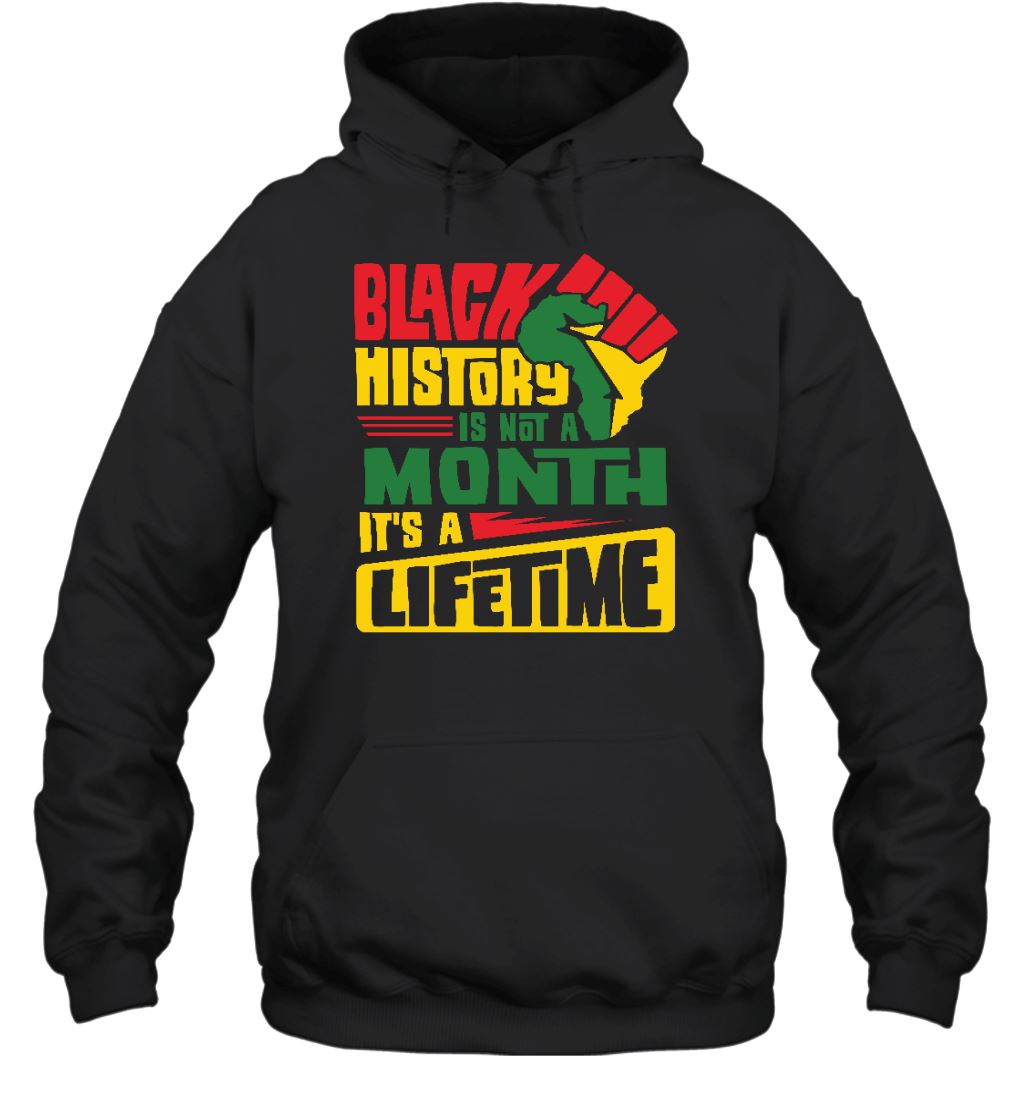 Black History Is Not A Month It's A Lifetime T-shirt Apparel Gearment Unisex Hoodie Black S