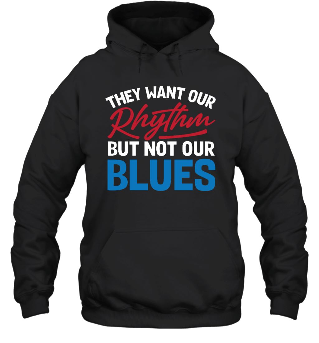 They Want Our Rhythm But Not Our Blues T-shirt Apparel Gearment Unisex Hoodie Black S