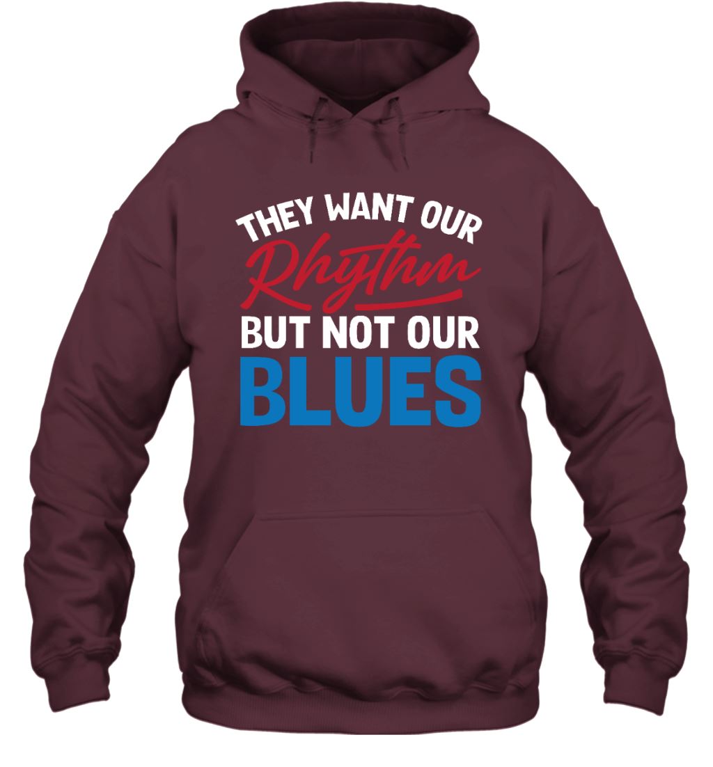They Want Our Rhythm But Not Our Blues T-shirt Apparel Gearment Unisex Hoodie Maroon S