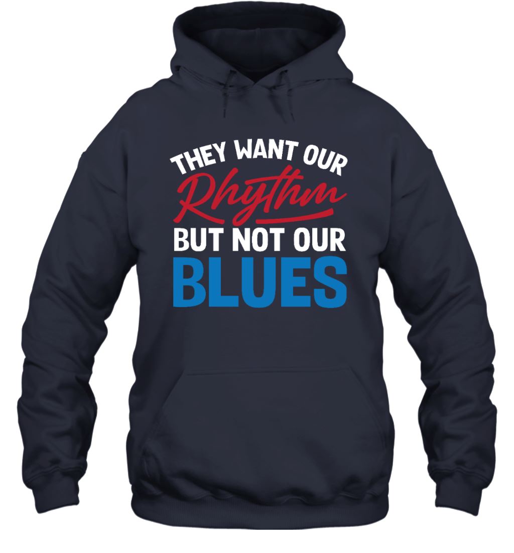 They Want Our Rhythm But Not Our Blues T-shirt Apparel Gearment Unisex Hoodie Navy S