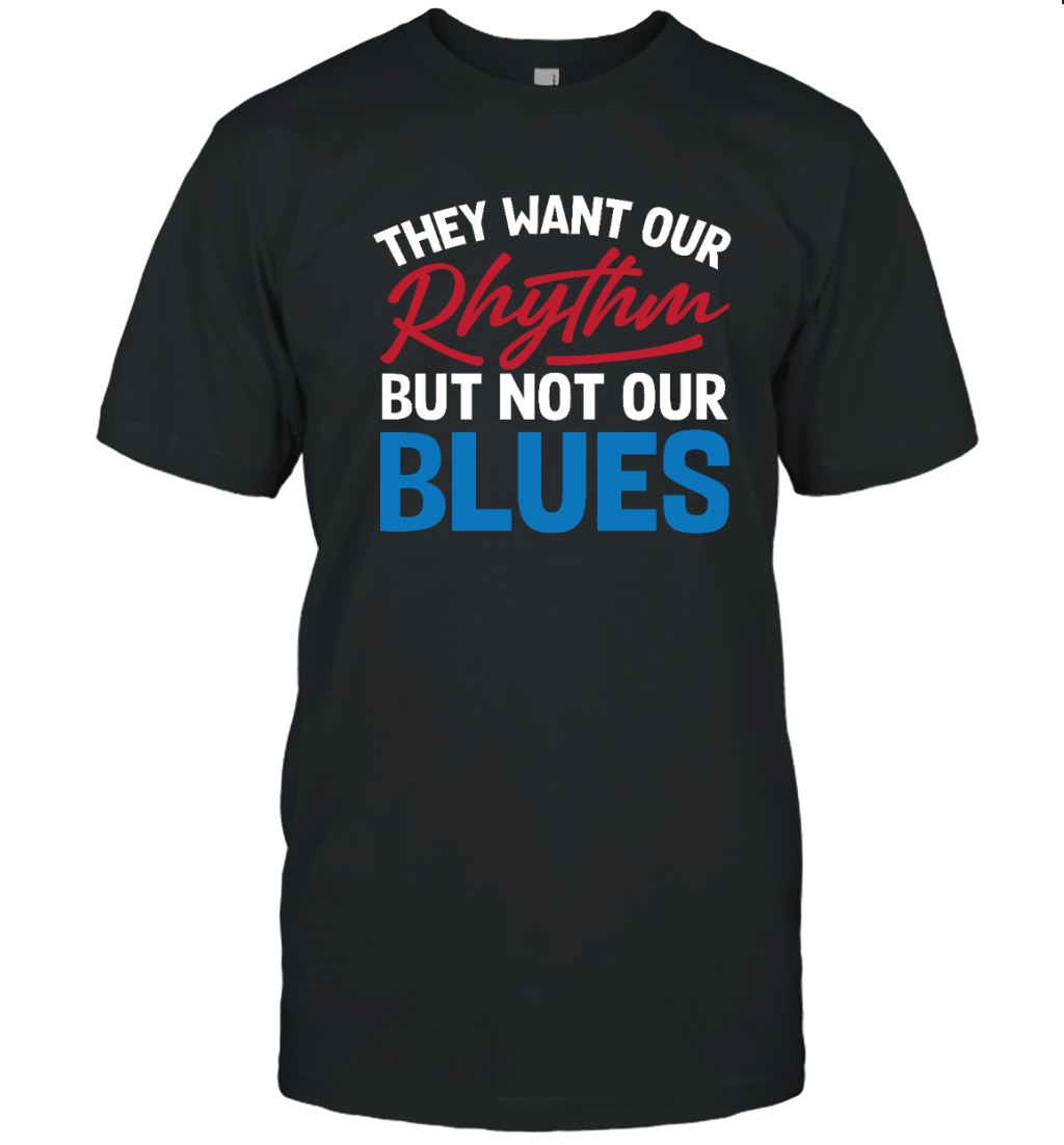 They Want Our Rhythm But Not Our Blues T-shirt Apparel Gearment Unisex T-Shirt Black S