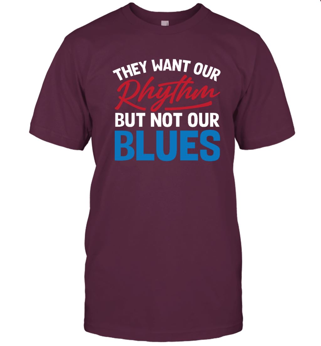 They Want Our Rhythm But Not Our Blues T-shirt Apparel Gearment Unisex T-Shirt Maroon S