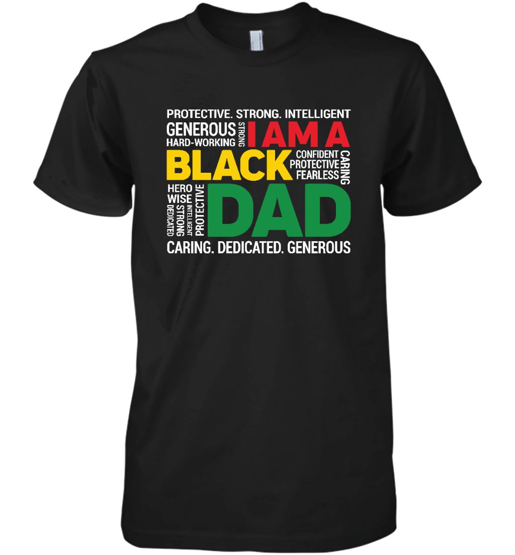I Am A Black Dad T-shirt Apparel Gearment Premium T-Shirt Black XS
